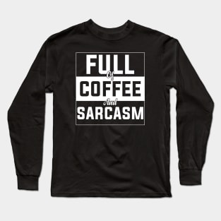 full of coffee and sarcasm caffeine addiction Humorous dad mom Quote Cup Long Sleeve T-Shirt